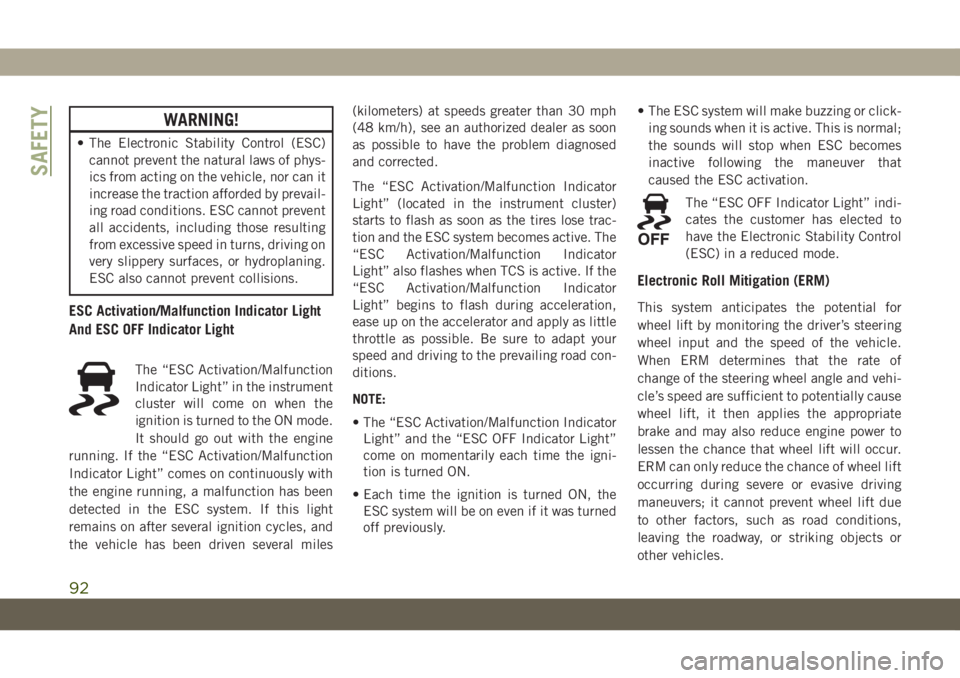 JEEP GRAND CHEROKEE 2021  Owner handbook (in English) WARNING!
• The Electronic Stability Control (ESC)
cannot prevent the natural laws of phys-
ics from acting on the vehicle, nor can it
increase the traction afforded by prevail-
ing road conditions. 