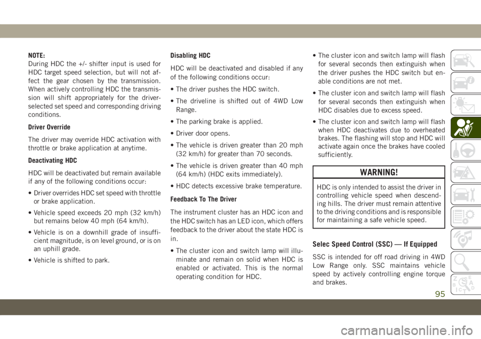 JEEP GRAND CHEROKEE 2021 Owner handbook (in English) NOTE:
During HDC the +/- shifter input is used for
HDC target speed selection, but will not af-
fect the gear chosen by the transmission.
When actively controlling HDC the transmis-
sion will shift ap JEEP GRAND CHEROKEE 2021 Owner handbook (in English) NOTE:
During HDC the +/- shifter input is used for
HDC target speed selection, but will not af-
fect the gear chosen by the transmission.
When actively controlling HDC the transmis-
sion will shift ap