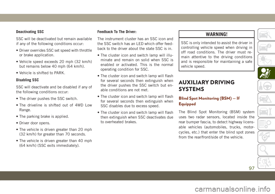 JEEP GRAND CHEROKEE 2021 Owner handbook (in English) Deactivating SSC
SSC will be deactivated but remain available
if any of the following conditions occur:
• Driver overrides SSC set speed with throttle
or brake application.
• Vehicle speed exceeds JEEP GRAND CHEROKEE 2021 Owner handbook (in English) Deactivating SSC
SSC will be deactivated but remain available
if any of the following conditions occur:
• Driver overrides SSC set speed with throttle
or brake application.
• Vehicle speed exceeds