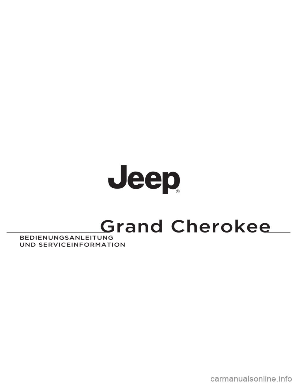 JEEP GRAND CHEROKEE 2014 Betriebsanleitung (in German) Grand Cherokee
BEDIENUNGSAN\fEITUNG\A
UND SERVICEIN\bORMATIO\AN
Grand Cherokee
14WK741-126-GER-AAGedruckt in Europa 14 JEEP GRAND CHEROKEE 2014 Betriebsanleitung (in German) Grand Cherokee
BEDIENUNGSAN\fEITUNG\A
UND SERVICEIN\bORMATIO\AN
Grand Cherokee
14WK741-126-GER-AAGedruckt in Europa 14