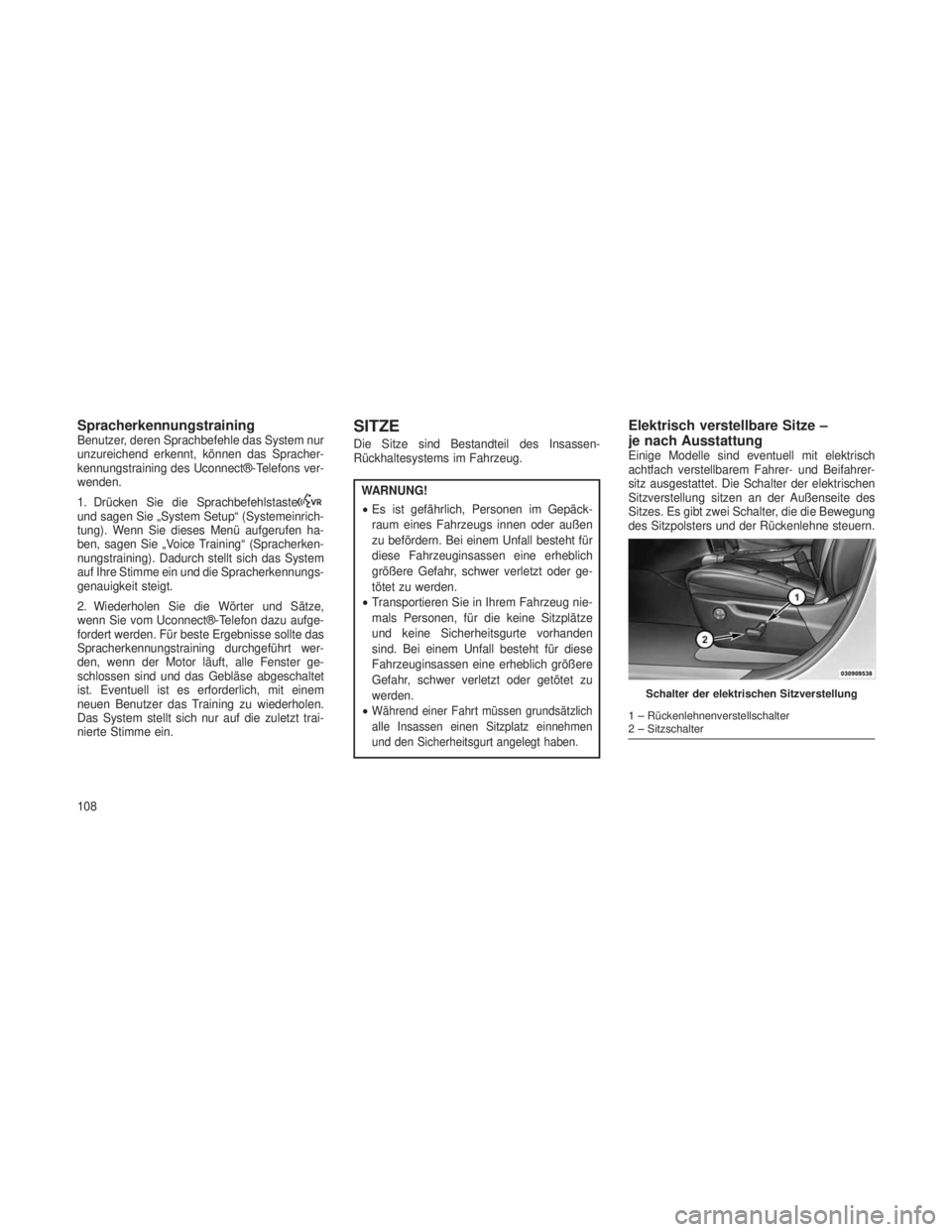 JEEP GRAND CHEROKEE 2013  Betriebsanleitung (in German) SpracherkennungstrainingBenutzer, deren Sprachbefehle das System nur
unzureichend erkennt, können das Spracher-
kennungstraining des Uconnect®-Telefons ver-
wenden.
1. Drücken Sie die Sprachbefehls
