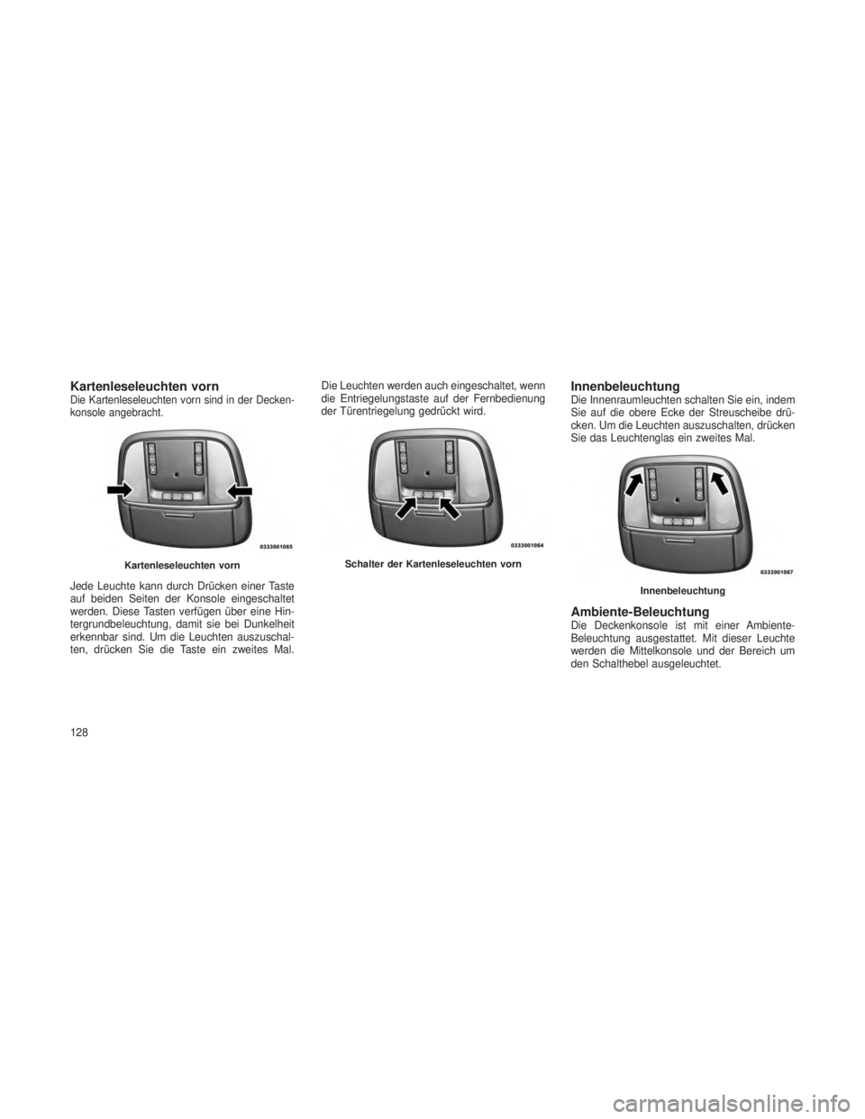 JEEP GRAND CHEROKEE 2013 Betriebsanleitung (in German) Kartenleseleuchten vornDie Kartenleseleuchten vorn sind in der Decken-
konsole angebracht.
Jede Leuchte kann durch Drücken einer Taste
auf beiden Seiten der Konsole eingeschaltet
werden. Diese Tasten JEEP GRAND CHEROKEE 2013 Betriebsanleitung (in German) Kartenleseleuchten vornDie Kartenleseleuchten vorn sind in der Decken-
konsole angebracht.
Jede Leuchte kann durch Drücken einer Taste
auf beiden Seiten der Konsole eingeschaltet
werden. Diese Tasten