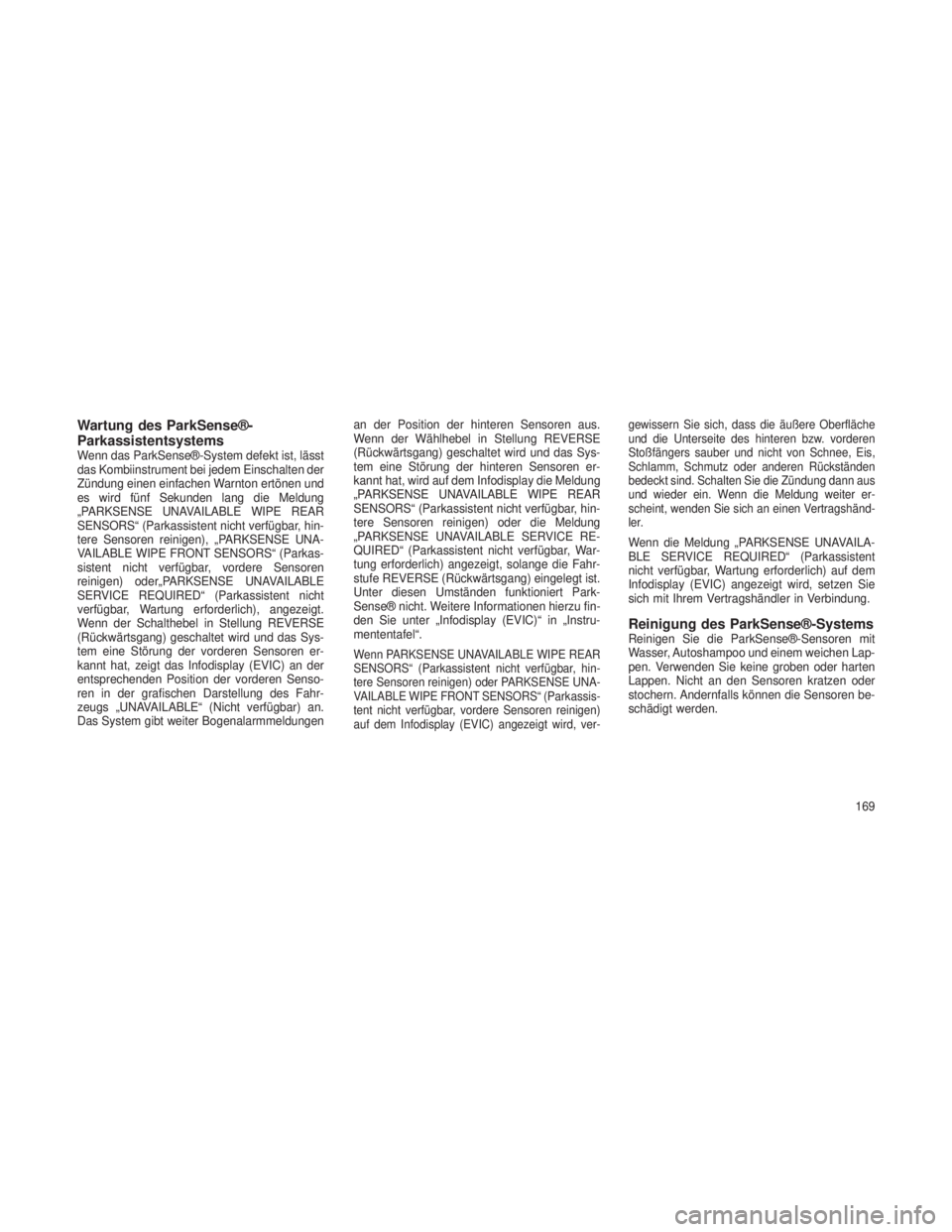 JEEP GRAND CHEROKEE 2013  Betriebsanleitung (in German) Wartung des ParkSense®-
Parkassistentsystems
Wenn das ParkSense®-System defekt ist, lässt
das Kombiinstrument bei jedem Einschalten der
Zündung einen einfachen Warnton ertönen und
es wird fünf S