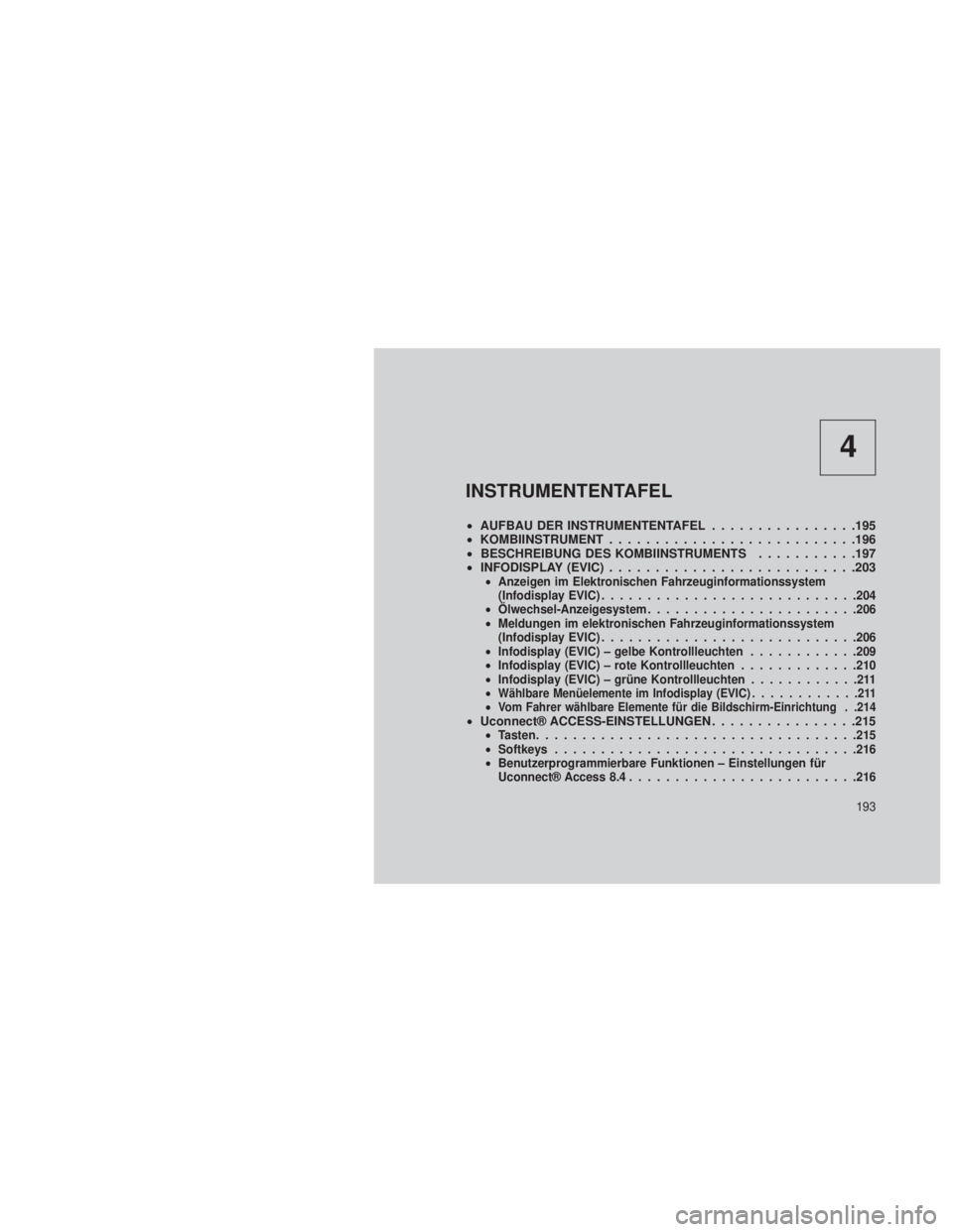 JEEP GRAND CHEROKEE 2013 Betriebsanleitung (in German) 4
INSTRUMENTENTAFEL
•AUFBAU DER INSTRUMENTENTAFEL ................195
• KOMBIINSTRUMENT ...........................196
• BESCHREIBUNG DES KOMBIINSTRUMENTS ...........197
• INFODISPLAY (EVIC) . JEEP GRAND CHEROKEE 2013 Betriebsanleitung (in German) 4
INSTRUMENTENTAFEL
•AUFBAU DER INSTRUMENTENTAFEL ................195
• KOMBIINSTRUMENT ...........................196
• BESCHREIBUNG DES KOMBIINSTRUMENTS ...........197
• INFODISPLAY (EVIC) .
