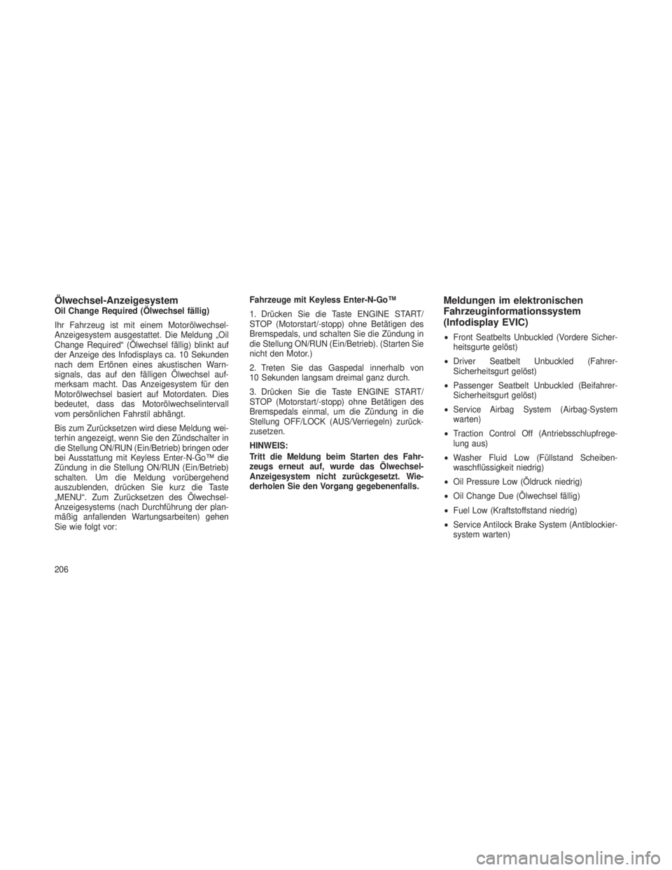 JEEP GRAND CHEROKEE 2013 Betriebsanleitung (in German) Ölwechsel-AnzeigesystemOil Change Required (Ölwechsel fällig)
Ihr Fahrzeug ist mit einem Motorölwechsel-
Anzeigesystem ausgestattet. Die Meldung „Oil
Change Required“ (Ölwechsel fällig) blin JEEP GRAND CHEROKEE 2013 Betriebsanleitung (in German) Ölwechsel-AnzeigesystemOil Change Required (Ölwechsel fällig)
Ihr Fahrzeug ist mit einem Motorölwechsel-
Anzeigesystem ausgestattet. Die Meldung „Oil
Change Required“ (Ölwechsel fällig) blin