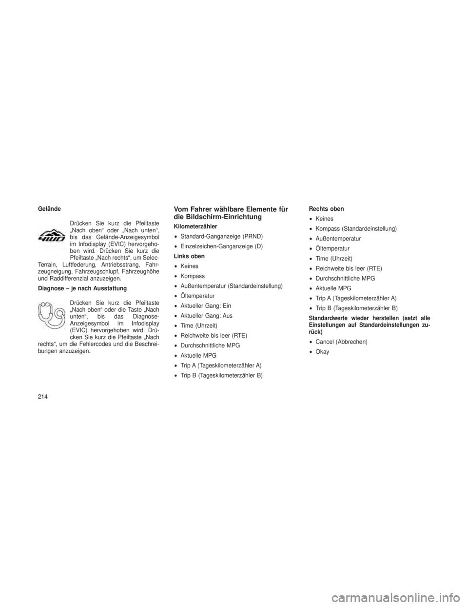 JEEP GRAND CHEROKEE 2013 Betriebsanleitung (in German) GeländeDrücken Sie kurz die Pfeiltaste
„Nach oben“ oder „Nach unten“,
bis das Gelände-Anzeigesymbol
im Infodisplay (EVIC) hervorgeho-
ben wird. Drücken Sie kurz die
Pfeiltaste „Nach rech JEEP GRAND CHEROKEE 2013 Betriebsanleitung (in German) GeländeDrücken Sie kurz die Pfeiltaste
„Nach oben“ oder „Nach unten“,
bis das Gelände-Anzeigesymbol
im Infodisplay (EVIC) hervorgeho-
ben wird. Drücken Sie kurz die
Pfeiltaste „Nach rech
