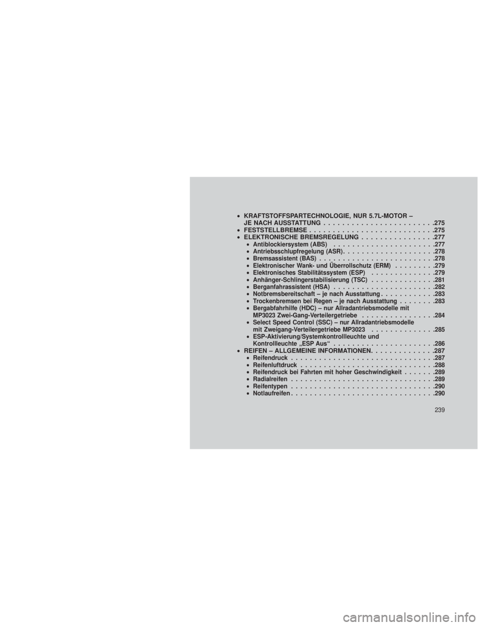 JEEP GRAND CHEROKEE 2013  Betriebsanleitung (in German) •KRAFTSTOFFSPARTECHNOLOGIE, NUR 5.7L-MOTOR –
JE NACH AUSSTATTUNG ........................275
• FESTSTELLBREMSE ...........................275
• ELEKTRONISCHE BREMSREGELUNG ................277
