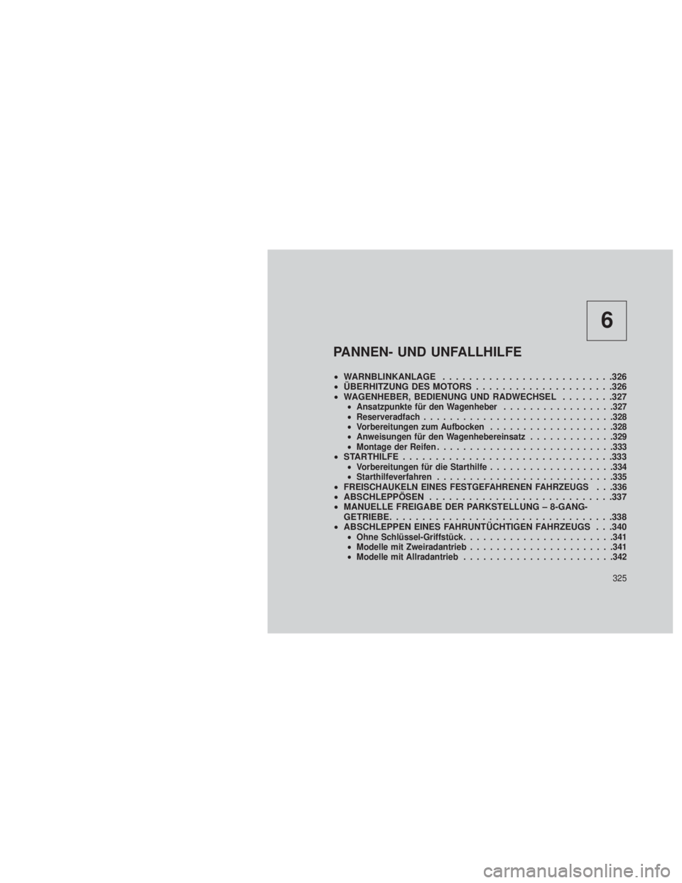 JEEP GRAND CHEROKEE 2013 Betriebsanleitung (in German) 6
PANNEN- UND UNFALLHILFE
•WARNBLINKANLAGE ..........................326
• ÜBERHITZUNG DES MOTORS .....................326
• WAGENHEBER, BEDIENUNG UND RADWECHSEL ........327
•Ansatzpunkte fü JEEP GRAND CHEROKEE 2013 Betriebsanleitung (in German) 6
PANNEN- UND UNFALLHILFE
•WARNBLINKANLAGE ..........................326
• ÜBERHITZUNG DES MOTORS .....................326
• WAGENHEBER, BEDIENUNG UND RADWECHSEL ........327
•Ansatzpunkte fü