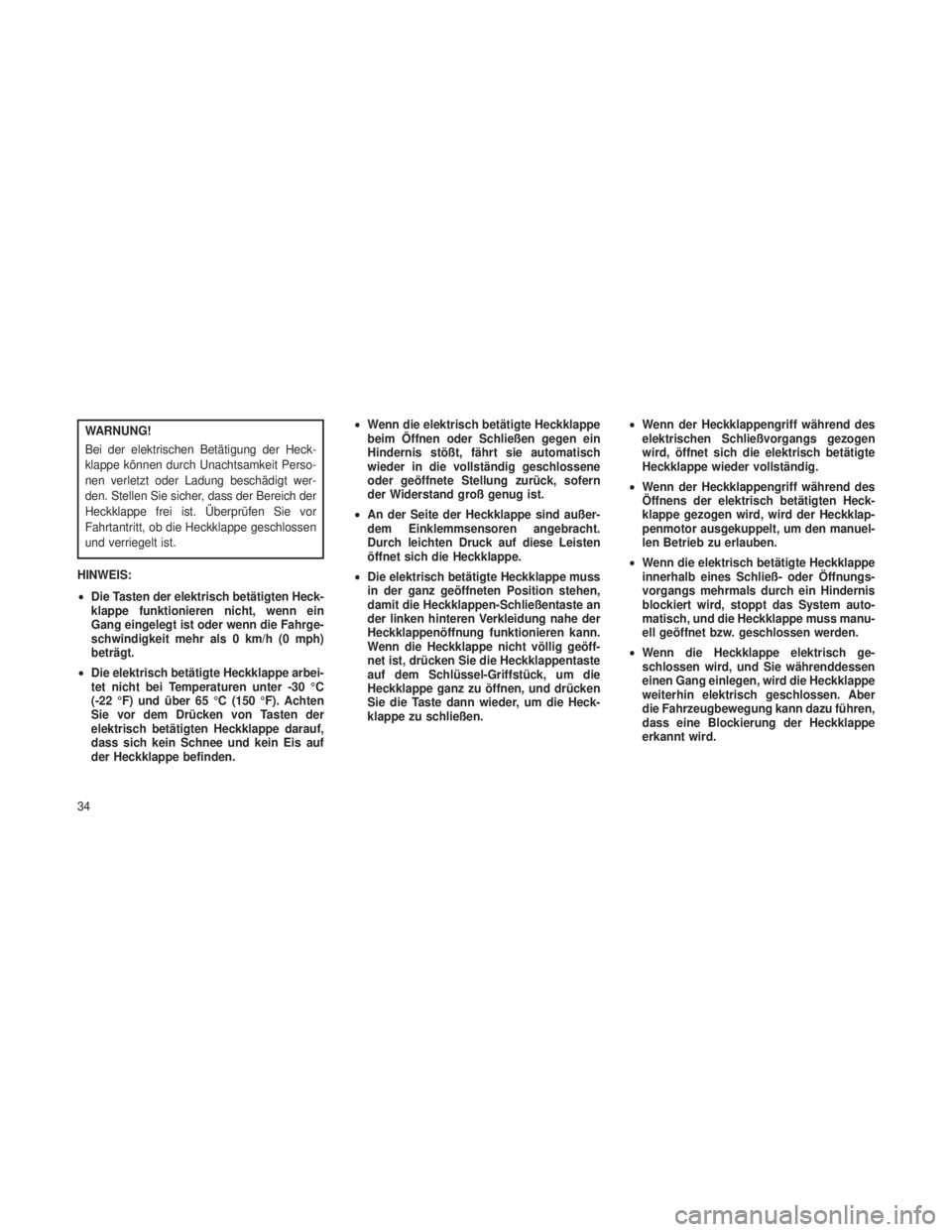 JEEP GRAND CHEROKEE 2014  Betriebsanleitung (in German) WARNUNG!
Bei der elektrischen Betätigung der Heck-
klappe können durch Unachtsamkeit Perso-
nen verletzt oder Ladung beschädigt wer-
den. Stellen Sie sicher, dass der Bereich der
Heckklappe frei is