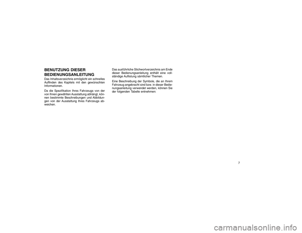 JEEP GRAND CHEROKEE 2015  Betriebsanleitung (in German) BENUTZUNG DIESER
BEDIENUNGSANLEITUNGDas Inhaltsverzeichnis ermöglicht ein schnelles
Auffinden des Kapitels mit den gewünschten
Informationen.
Da die Spezifikation Ihres Fahrzeugs von der
von Ihnen g