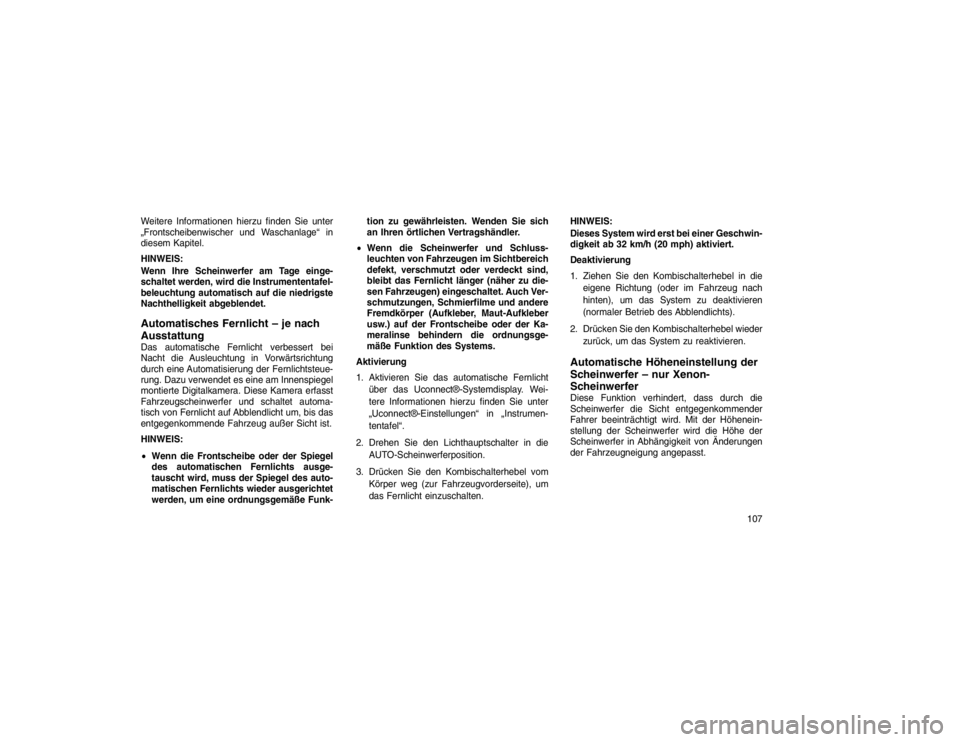JEEP GRAND CHEROKEE 2015 Betriebsanleitung (in German) Weitere Informationen hierzu finden Sie unter
„Frontscheibenwischer und Waschanlage“ in
diesem Kapitel.
HINWEIS:
Wenn Ihre Scheinwerfer am Tage einge-
schaltet werden, wird die Instrumententafel-
JEEP GRAND CHEROKEE 2015 Betriebsanleitung (in German) Weitere Informationen hierzu finden Sie unter
„Frontscheibenwischer und Waschanlage“ in
diesem Kapitel.
HINWEIS:
Wenn Ihre Scheinwerfer am Tage einge-
schaltet werden, wird die Instrumententafel-