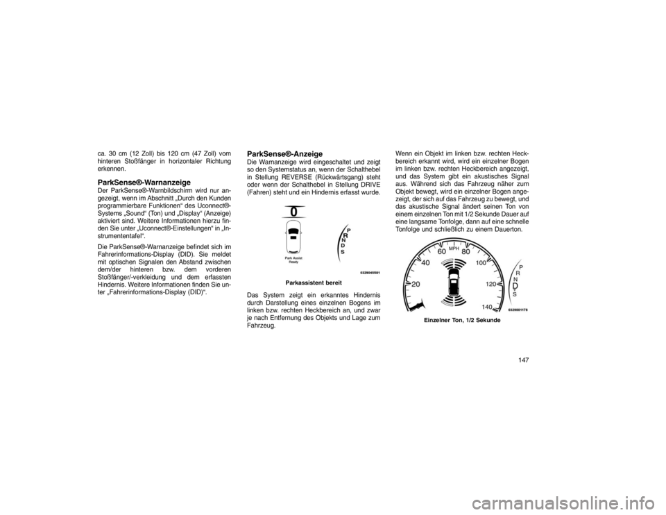 JEEP GRAND CHEROKEE 2015  Betriebsanleitung (in German) ca. 30 cm (12 Zoll) bis 120 cm (47 Zoll) vom
hinteren Stoßfänger in horizontaler Richtung
erkennen.ParkSense®-WarnanzeigeDer ParkSense®-Warnbildschirm wird nur an-
gezeigt, wenn im Abschnitt „Du