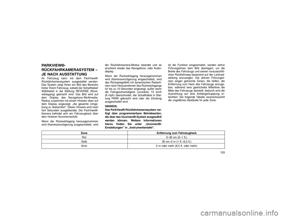 JEEP GRAND CHEROKEE 2016  Betriebsanleitung (in German) PARKVIEW®-
RÜCKFAHRKAMERASYSTEM –
JE NACH AUSSTATTUNGIhr Fahrzeug kann mit dem ParkView®-
Rückfahrkamerasystem ausgestattet werden.
Das System zeigt Ihnen ein Bild des Bereichs
hinter Ihrem Fahr