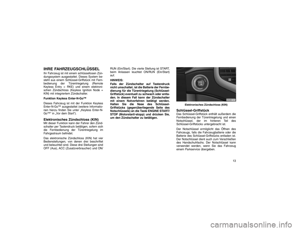 JEEP GRAND CHEROKEE 2016 Betriebsanleitung (in German) IHRE FAHRZEUGSCHLÜSSELIhr Fahrzeug ist mit einem schlüssellosen Zün-
dungssystem ausgestattet. Dieses System be-
steht aus einem Schlüssel-Griffstück mit Fern-
bedienung der Türentriegelung (Rem JEEP GRAND CHEROKEE 2016 Betriebsanleitung (in German) IHRE FAHRZEUGSCHLÜSSELIhr Fahrzeug ist mit einem schlüssellosen Zün-
dungssystem ausgestattet. Dieses System be-
steht aus einem Schlüssel-Griffstück mit Fern-
bedienung der Türentriegelung (Rem