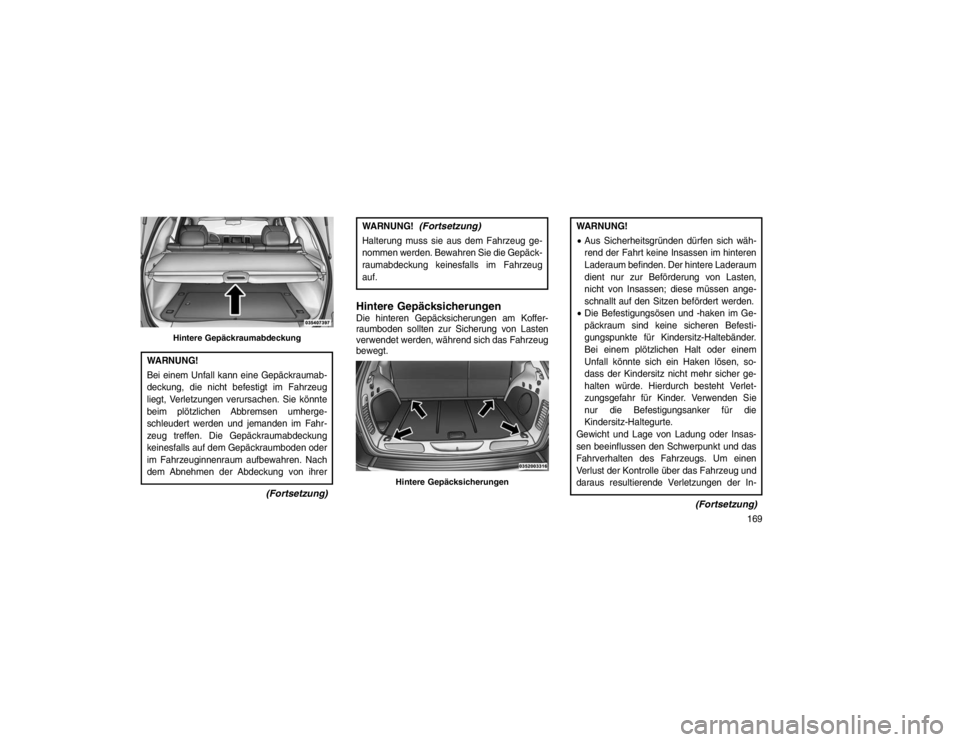JEEP GRAND CHEROKEE 2015 Betriebsanleitung (in German) WARNUNG!
Bei einem Unfall kann eine Gepäckraumab-
deckung, die nicht befestigt im Fahrzeug
liegt, Verletzungen verursachen. Sie könnte
beim plötzlichen Abbremsen umherge-
schleudert werden und jema JEEP GRAND CHEROKEE 2015 Betriebsanleitung (in German) WARNUNG!
Bei einem Unfall kann eine Gepäckraumab-
deckung, die nicht befestigt im Fahrzeug
liegt, Verletzungen verursachen. Sie könnte
beim plötzlichen Abbremsen umherge-
schleudert werden und jema