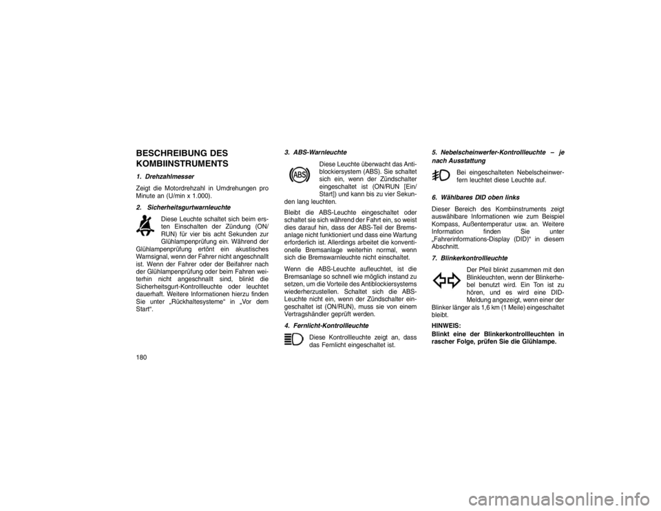 JEEP GRAND CHEROKEE 2015  Betriebsanleitung (in German) BESCHREIBUNG DES
KOMBIINSTRUMENTS1. Drehzahlmesser
Zeigt die Motordrehzahl in Umdrehungen pro
Minute an(U/min x 1.000).
2. Sicherheitsgurtwarnleuchte Diese Leuchte schaltet sich beim ers-
ten Einschal