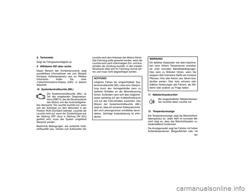JEEP GRAND CHEROKEE 2015  Betriebsanleitung (in German) 8. Tachometer
Zeigt die Fahrgeschwindigkeit an.
9. Wählbares DID oben rechts
Dieser Bereich des Kombiinstruments zeigt
auswählbare Informationenwie zum Beispiel
Kompass, Außentemperatur usw. an. We