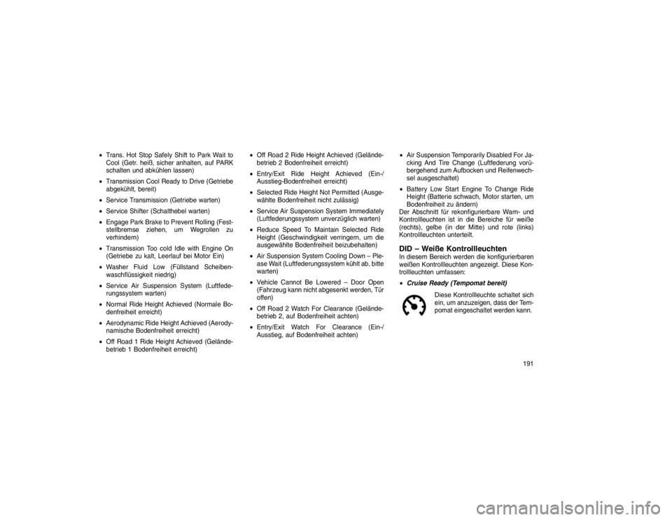 JEEP GRAND CHEROKEE 2016 Betriebsanleitung (in German) Trans. Hot Stop Safely Shift to Park Wait to
Cool (Getr. heiß, sicher anhalten, auf PARK
schalten und abkühlen lassen)
Transmission Cool Ready to Drive (Getriebe
abgekühlt, bereit)
Service Tra JEEP GRAND CHEROKEE 2016 Betriebsanleitung (in German) Trans. Hot Stop Safely Shift to Park Wait to
Cool (Getr. heiß, sicher anhalten, auf PARK
schalten und abkühlen lassen)
Transmission Cool Ready to Drive (Getriebe
abgekühlt, bereit)
Service Tra