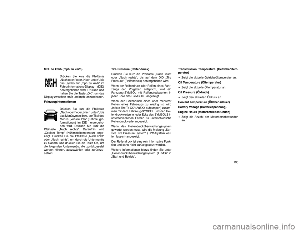 JEEP GRAND CHEROKEE 2015 Betriebsanleitung (in German) MPH to km/h (mph zu km/h)Drücken Sie kurz die Pfeiltaste
„Nach oben“ oder „Nach unten“, bis
das Symbol für „mph zu km/h“ im
Fahrerinformations-Display (DID)
hervorgehoben wird. Drücken JEEP GRAND CHEROKEE 2015 Betriebsanleitung (in German) MPH to km/h (mph zu km/h)Drücken Sie kurz die Pfeiltaste
„Nach oben“ oder „Nach unten“, bis
das Symbol für „mph zu km/h“ im
Fahrerinformations-Display (DID)
hervorgehoben wird. Drücken