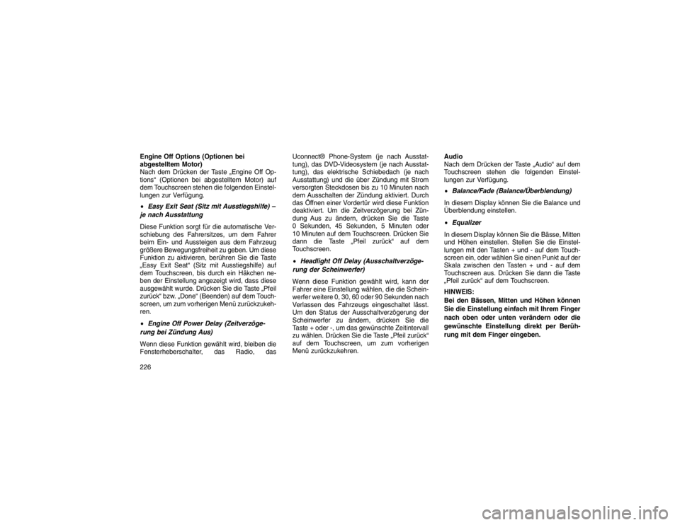 JEEP GRAND CHEROKEE 2015  Betriebsanleitung (in German) Engine Off Options (Optionen bei
abgestelltem Motor)
Nach dem Drücken der Taste „Engine Off Op-
tions“ (Optionen bei abgestelltem Motor) auf
dem Touchscreen stehen die folgenden Einstel-
lungen z