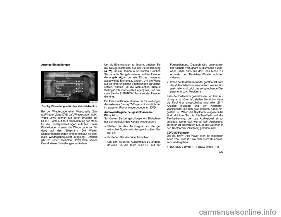 JEEP GRAND CHEROKEE 2015 Betriebsanleitung (in German) Anzeige-Einstellungen
Bei der Wiedergabe einer Videoquelle (Blu-
ray™ oder Video-DVD auf „Wiedergabe“, AUX-
Video usw.) können Sie durch Drücken der
SETUP-Taste auf der Fernbedienung das Menü JEEP GRAND CHEROKEE 2015 Betriebsanleitung (in German) Anzeige-Einstellungen
Bei der Wiedergabe einer Videoquelle (Blu-
ray™ oder Video-DVD auf „Wiedergabe“, AUX-
Video usw.) können Sie durch Drücken der
SETUP-Taste auf der Fernbedienung das Menü