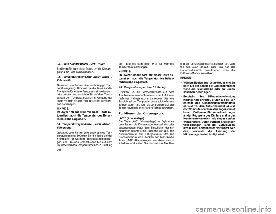 JEEP GRAND CHEROKEE 2015 Betriebsanleitung (in German) 12. Taste Klimaregelung „OFF“ (Aus)
Berühren Sie kurz diese Taste, um die Klimare-
gelung ein-und auszuschalten.
13. Temperaturregler-Taste „Nach unten“ /
Fahrerseite
Gestattet dem Fahrer ein JEEP GRAND CHEROKEE 2015 Betriebsanleitung (in German) 12. Taste Klimaregelung „OFF“ (Aus)
Berühren Sie kurz diese Taste, um die Klimare-
gelung ein-und auszuschalten.
13. Temperaturregler-Taste „Nach unten“ /
Fahrerseite
Gestattet dem Fahrer ein