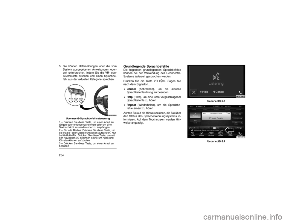 JEEP GRAND CHEROKEE 2015  Betriebsanleitung (in German) 5.
Sie können Hilfemeldungen oder die vom
System ausgegebenen Anweisungen jeder-
zeit unterbrechen, indem Sie die VR- oder
Telefontaste drücken und einen Sprachbe-
fehl aus der aktuellen Kategorie s