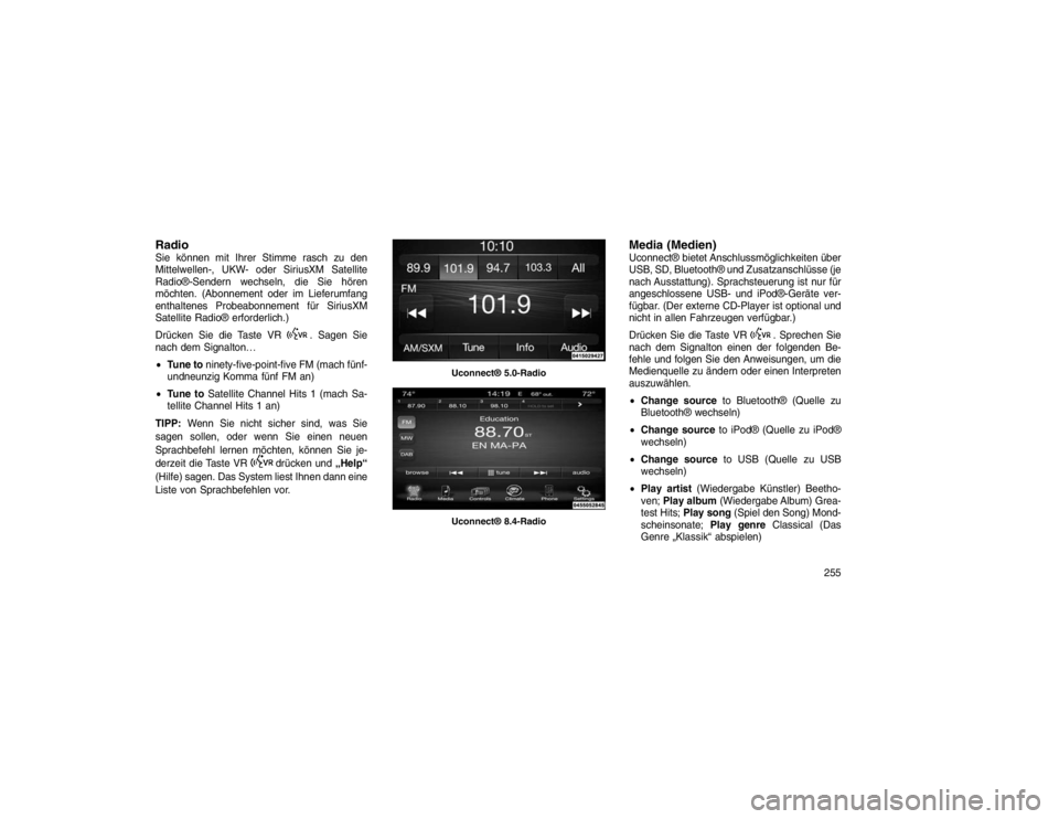 JEEP GRAND CHEROKEE 2015 Betriebsanleitung (in German) RadioSie können mit Ihrer Stimme rasch zu den
Mittelwellen-, UKW- oder SiriusXM Satellite
Radio®-Sendern wechseln, die Sie hören
möchten. (Abonnement oder im Lieferumfang
enthaltenes Probeabonneme JEEP GRAND CHEROKEE 2015 Betriebsanleitung (in German) RadioSie können mit Ihrer Stimme rasch zu den
Mittelwellen-, UKW- oder SiriusXM Satellite
Radio®-Sendern wechseln, die Sie hören
möchten. (Abonnement oder im Lieferumfang
enthaltenes Probeabonneme
