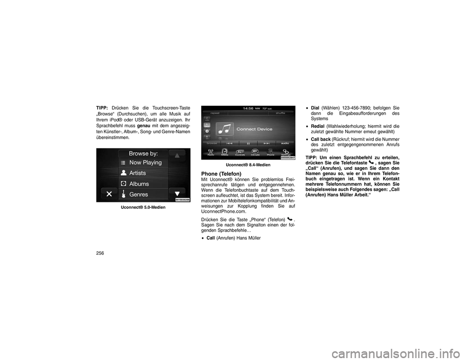 JEEP GRAND CHEROKEE 2015 Betriebsanleitung (in German) TIPP:Drücken Sie die Touchscreen-Taste
„Browse“ (Durchsuchen), um alle Musik auf
Ihrem iPod® oder USB-Gerät anzuzeigen. Ihr
Sprachbefehl muss genaumit dem angezeig-
ten Künstler-, Album-, Song JEEP GRAND CHEROKEE 2015 Betriebsanleitung (in German) TIPP:Drücken Sie die Touchscreen-Taste
„Browse“ (Durchsuchen), um alle Musik auf
Ihrem iPod® oder USB-Gerät anzuzeigen. Ihr
Sprachbefehl muss genaumit dem angezeig-
ten Künstler-, Album-, Song