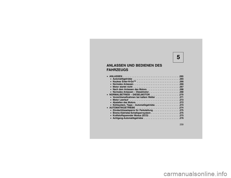 JEEP GRAND CHEROKEE 2015  Betriebsanleitung (in German) 5
ANLASSEN UND BEDIENEN DES
FAHRZEUGS
 ANLASSEN . . . . . . . . . . . . . . . . . . . . . . . . . . . . . . . . .265
Automatikgetriebe . . . . . . . . . . . . . . . . . . . . . . . . . . .265
 Keyl