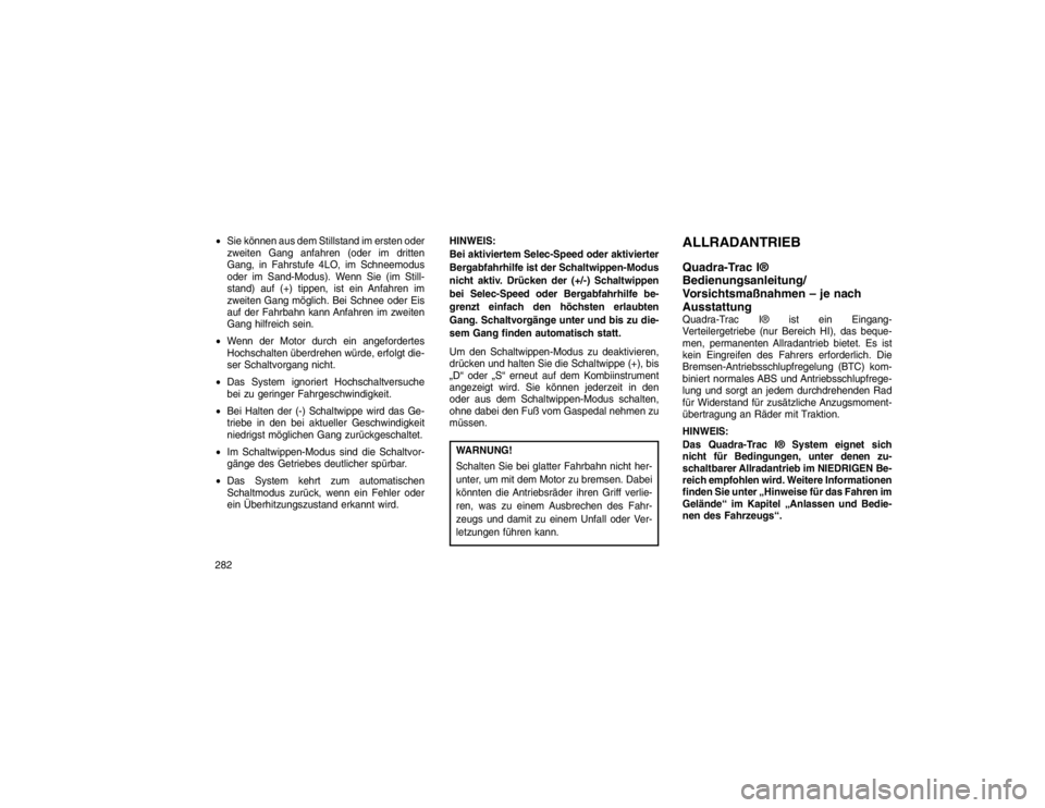 JEEP GRAND CHEROKEE 2015 Betriebsanleitung (in German) Sie können aus dem Stillstand im ersten oder
zweiten Gang anfahren (oder im dritten
Gang, in Fahrstufe 4LO, im Schneemodus
oder im Sand-Modus). Wenn Sie (im Still-
stand) auf (+) tippen, ist ein Anf JEEP GRAND CHEROKEE 2015 Betriebsanleitung (in German) Sie können aus dem Stillstand im ersten oder
zweiten Gang anfahren (oder im dritten
Gang, in Fahrstufe 4LO, im Schneemodus
oder im Sand-Modus). Wenn Sie (im Still-
stand) auf (+) tippen, ist ein Anf
