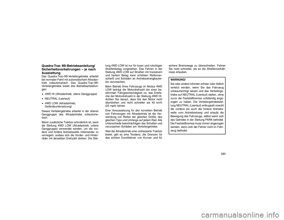 JEEP GRAND CHEROKEE 2015 Betriebsanleitung (in German) Quadra-Trac II®-Betriebsanleitung/
Sicherheitsvorkehrungen – je nach
AusstattungDas Quadra-Trac-II®-Verteilergetriebe arbeitet
bei normaler Fahrt mit automatischem Allradan-
trieb vollautomatisch. JEEP GRAND CHEROKEE 2015 Betriebsanleitung (in German) Quadra-Trac II®-Betriebsanleitung/
Sicherheitsvorkehrungen – je nach
AusstattungDas Quadra-Trac-II®-Verteilergetriebe arbeitet
bei normaler Fahrt mit automatischem Allradan-
trieb vollautomatisch.