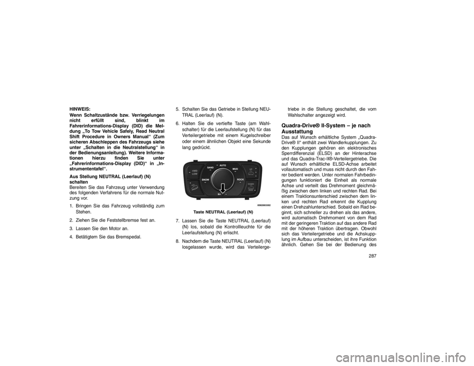JEEP GRAND CHEROKEE 2015 Betriebsanleitung (in German) HINWEIS:
Wenn Schaltzustände bzw. Verriegelungen
nicht erfüllt sind, blinkt im
Fahrerinformations-Display (DID) die Mel-
dung „To Tow Vehicle Safely, Read Neutral
Shift Procedure in Owners Manual JEEP GRAND CHEROKEE 2015 Betriebsanleitung (in German) HINWEIS:
Wenn Schaltzustände bzw. Verriegelungen
nicht erfüllt sind, blinkt im
Fahrerinformations-Display (DID) die Mel-
dung „To Tow Vehicle Safely, Read Neutral
Shift Procedure in Owners Manual