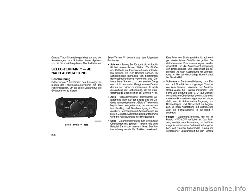JEEP GRAND CHEROKEE 2015 Betriebsanleitung (in German) Quadra-Trac-II®-Verteilergetriebes anhand der
Anweisungen zum Schalten dieses Systems
vor, die Sie am Anfang dieses Abschnitts finden.SELEC-TERRAIN™ — JE
NACH AUSSTATTUNG
BeschreibungSelec-Terrai JEEP GRAND CHEROKEE 2015 Betriebsanleitung (in German) Quadra-Trac-II®-Verteilergetriebes anhand der
Anweisungen zum Schalten dieses Systems
vor, die Sie am Anfang dieses Abschnitts finden.SELEC-TERRAIN™ — JE
NACH AUSSTATTUNG
BeschreibungSelec-Terrai