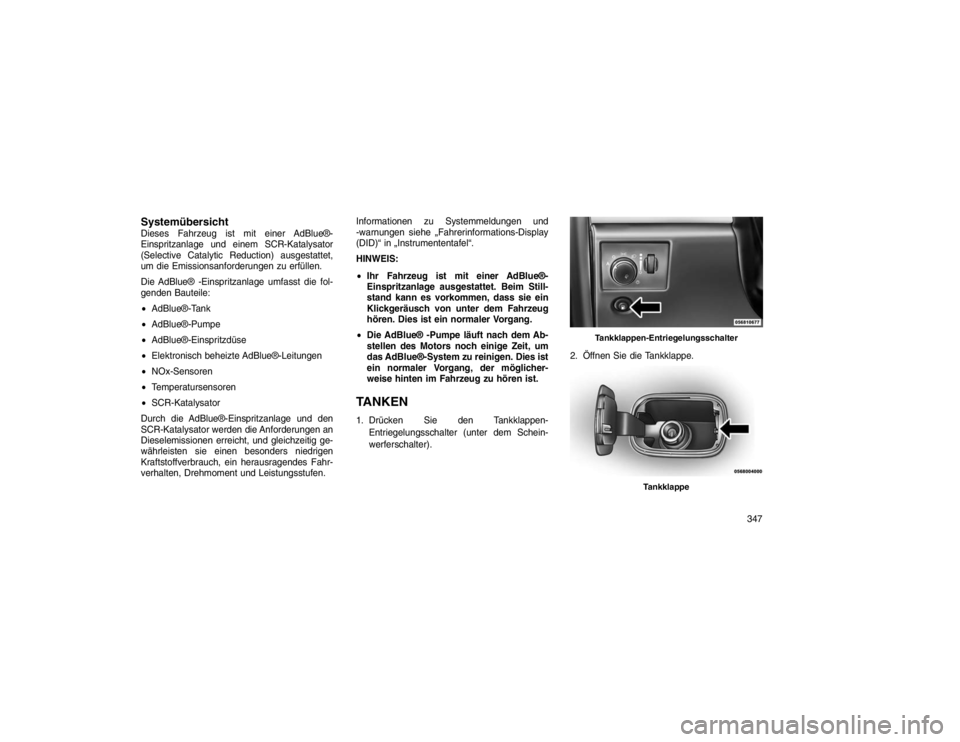JEEP GRAND CHEROKEE 2015 Betriebsanleitung (in German) SystemübersichtDieses Fahrzeug ist mit einer AdBlue®-
Einspritzanlage und einem SCR-Katalysator
(Selective Catalytic Reduction) ausgestattet,
um die Emissionsanforderungen zu erfüllen.
Die AdBlue® JEEP GRAND CHEROKEE 2015 Betriebsanleitung (in German) SystemübersichtDieses Fahrzeug ist mit einer AdBlue®-
Einspritzanlage und einem SCR-Katalysator
(Selective Catalytic Reduction) ausgestattet,
um die Emissionsanforderungen zu erfüllen.
Die AdBlue®