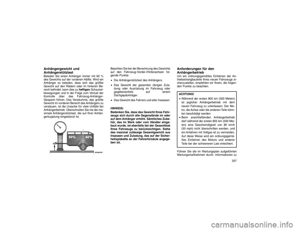 JEEP GRAND CHEROKEE 2015  Betriebsanleitung (in German) Anhängergewicht und
AnhängerstützlastBeladen Sie einen Anhänger immer mit 60 %
des Gewichts auf der vorderen Hälfte. Wird ein
Anhänger so beladen, dass sich das größte
Gewicht auf den Rädern 