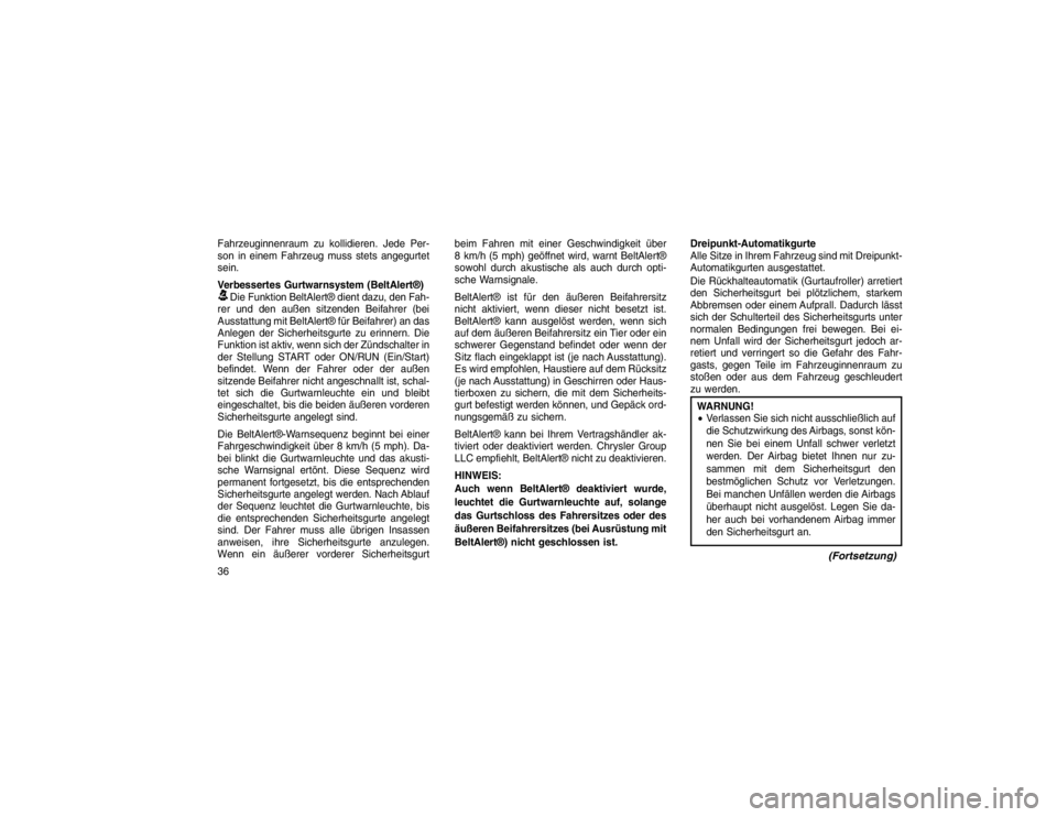 JEEP GRAND CHEROKEE 2015 Betriebsanleitung (in German) Fahrzeuginnenraum zu kollidieren. Jede Per-
son in einem Fahrzeug muss stets angegurtet
sein.
Verbessertes Gurtwarnsystem (BeltAlert®)Die Funktion BeltAlert® dient dazu, den Fah-
rer und den außen JEEP GRAND CHEROKEE 2015 Betriebsanleitung (in German) Fahrzeuginnenraum zu kollidieren. Jede Per-
son in einem Fahrzeug muss stets angegurtet
sein.
Verbessertes Gurtwarnsystem (BeltAlert®)Die Funktion BeltAlert® dient dazu, den Fah-
rer und den außen