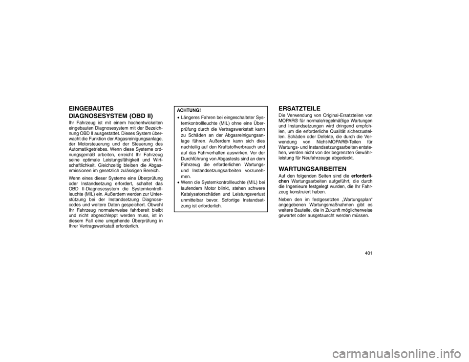 JEEP GRAND CHEROKEE 2015  Betriebsanleitung (in German) EINGEBAUTES
DIAGNOSESYSTEM (OBD II)Ihr Fahrzeug ist mit einem hochentwickelten
eingebauten Diagnosesystem mit der Bezeich-
nung OBD II ausgestattet. Dieses System über-
wacht die Funktion der Abgasre