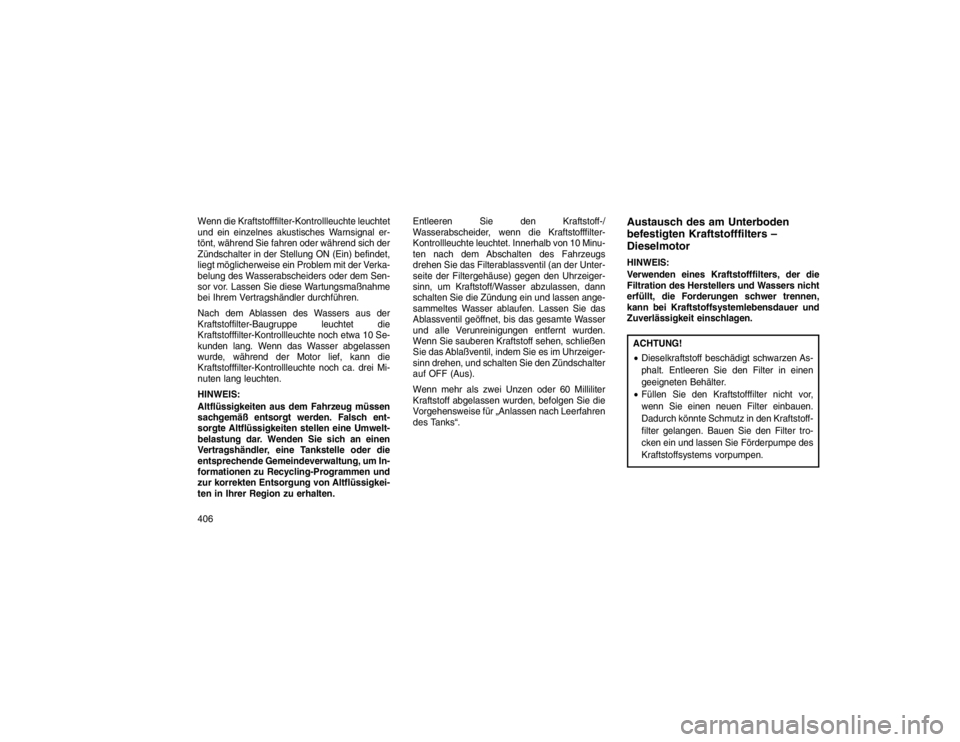 JEEP GRAND CHEROKEE 2015  Betriebsanleitung (in German) Wenn die Kraftstofffilter-Kontrollleuchte leuchtet
und ein einzelnes akustisches Warnsignal er-
tönt, während Sie fahren oder während sich der
Zündschalter in der Stellung ON (Ein) befindet,
liegt