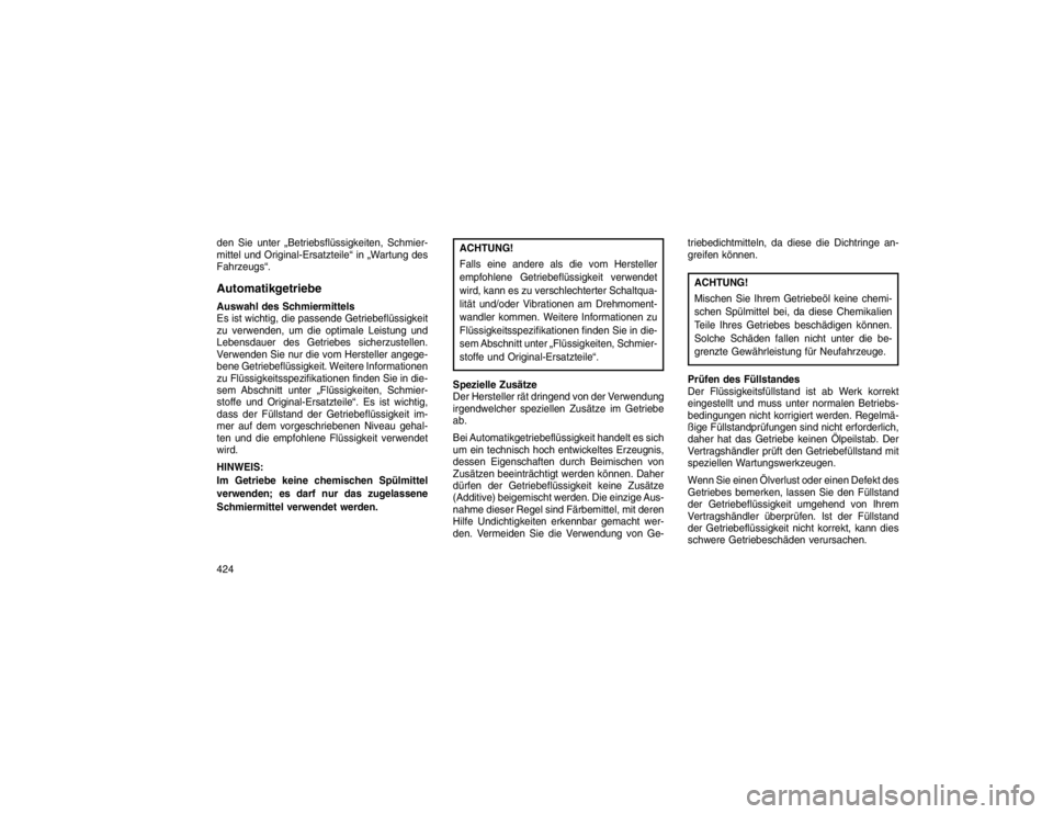 JEEP GRAND CHEROKEE 2015 Betriebsanleitung (in German) den Sie unter „Betriebsflüssigkeiten, Schmier-
mittel und Original-Ersatzteile“ in „Wartung des
Fahrzeugs“.AutomatikgetriebeAuswahl des Schmiermittels
Es ist wichtig, die passende Getriebefl JEEP GRAND CHEROKEE 2015 Betriebsanleitung (in German) den Sie unter „Betriebsflüssigkeiten, Schmier-
mittel und Original-Ersatzteile“ in „Wartung des
Fahrzeugs“.AutomatikgetriebeAuswahl des Schmiermittels
Es ist wichtig, die passende Getriebefl