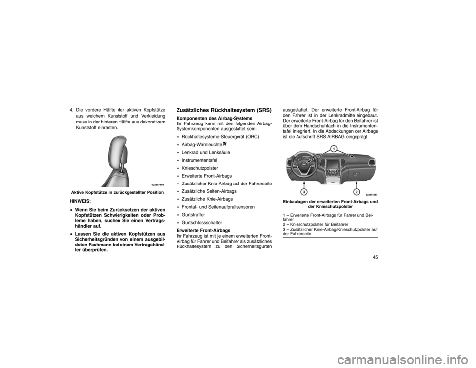 JEEP GRAND CHEROKEE 2015  Betriebsanleitung (in German) 4. Die vordere Hälfte der aktiven Kopfstützeaus weichem Kunststoff und Verkleidung
muss in der hinteren Hälfte aus dekorativem
Kunststoff einrasten.
HINWEIS:
 Wenn Sie beim Zurücksetzen der aktiv