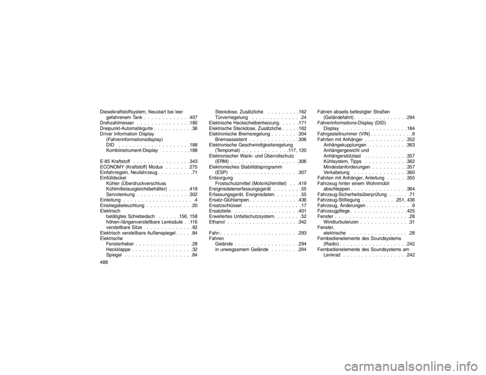 JEEP GRAND CHEROKEE 2015  Betriebsanleitung (in German) Dieselkraftstoffsystem, Neustart bei leergefahrenem Tank . . . . . . . . . . . . .407
Drehzahlmesser . . . . . . . . . . . . . . .180
Dreipunkt-Automatikgurte . . . . . . . . . . .36
Driver Informatio