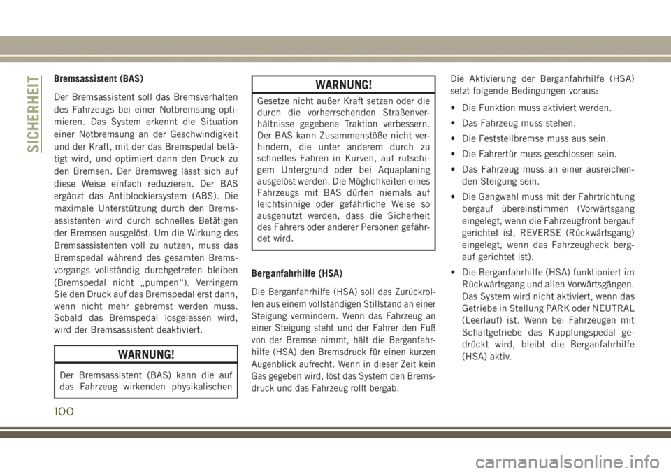JEEP GRAND CHEROKEE 2017  Betriebsanleitung (in German) Bremsassistent (BAS)
Der Bremsassistent soll das Bremsverhalten
des Fahrzeugs bei einer Notbremsung opti-
mieren. Das System erkennt die Situation
einer Notbremsung an der Geschwindigkeit
und der Kraf