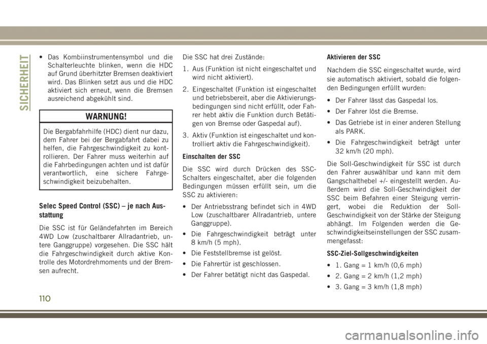 JEEP GRAND CHEROKEE 2017 Betriebsanleitung (in German) • Das Kombiinstrumentensymbol und die
Schalterleuchte blinken, wenn die HDC
auf Grund überhitzter Bremsen deaktiviert
wird. Das Blinken setzt aus und die HDC
aktiviert sich erneut, wenn die Bremsen JEEP GRAND CHEROKEE 2017 Betriebsanleitung (in German) • Das Kombiinstrumentensymbol und die
Schalterleuchte blinken, wenn die HDC
auf Grund überhitzter Bremsen deaktiviert
wird. Das Blinken setzt aus und die HDC
aktiviert sich erneut, wenn die Bremsen