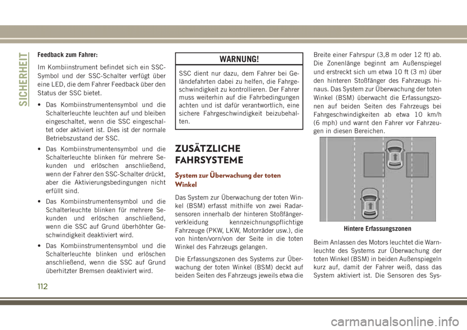 JEEP GRAND CHEROKEE 2017  Betriebsanleitung (in German) Feedback zum Fahrer:
Im Kombiinstrument befindet sich ein SSC-
Symbol und der SSC-Schalter verfügt über
eine LED, die dem Fahrer Feedback über den
Status der SSC bietet.
• Das Kombiinstrumentensy
