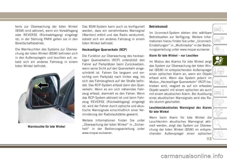 JEEP GRAND CHEROKEE 2017 Betriebsanleitung (in German) tems zur Überwachung der toten Winkel
(BSM) sind aktiviert, wenn ein Vorwärtsgang
oder REVERSE (Rückwärtsgang) eingelegt
ist; in der Stellung PARK gehen sie in den
Bereitschaftsbetrieb.
Die Warnle JEEP GRAND CHEROKEE 2017 Betriebsanleitung (in German) tems zur Überwachung der toten Winkel
(BSM) sind aktiviert, wenn ein Vorwärtsgang
oder REVERSE (Rückwärtsgang) eingelegt
ist; in der Stellung PARK gehen sie in den
Bereitschaftsbetrieb.
Die Warnle