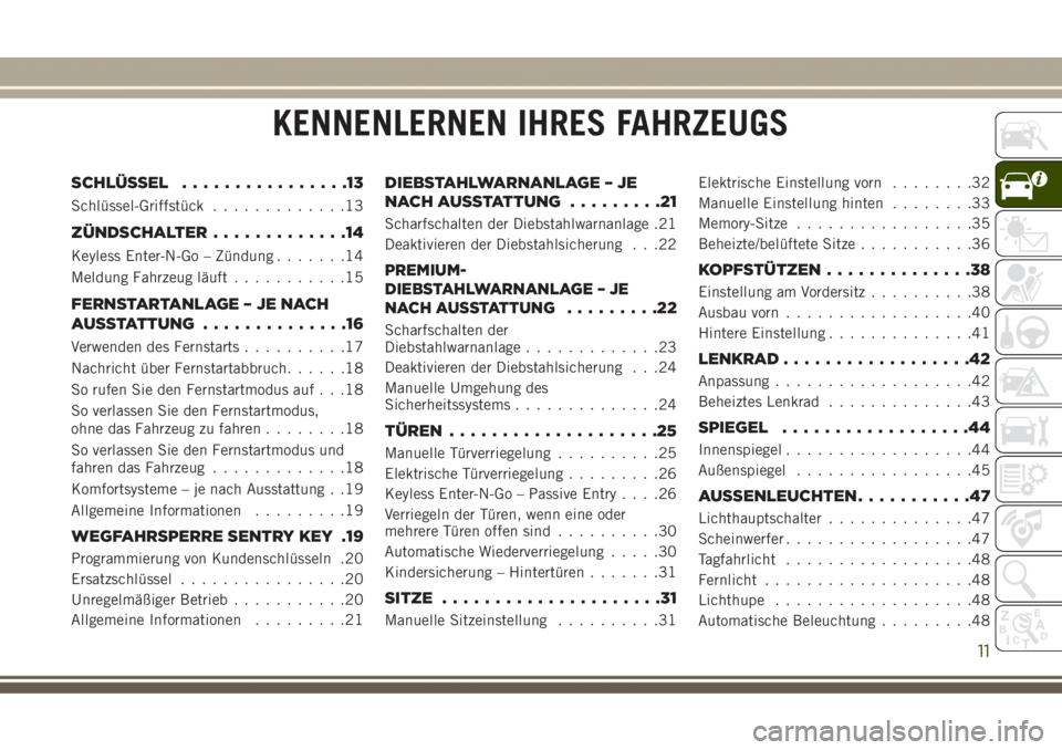 JEEP GRAND CHEROKEE 2017  Betriebsanleitung (in German) KENNENLERNEN IHRES FAHRZEUGS
SCHLÜSSEL................13
Schlüssel-Griffstück.............13
ZÜNDSCHALTER.............14
Keyless Enter-N-Go – Zündung.......14
Meldung Fahrzeug läuft...........
