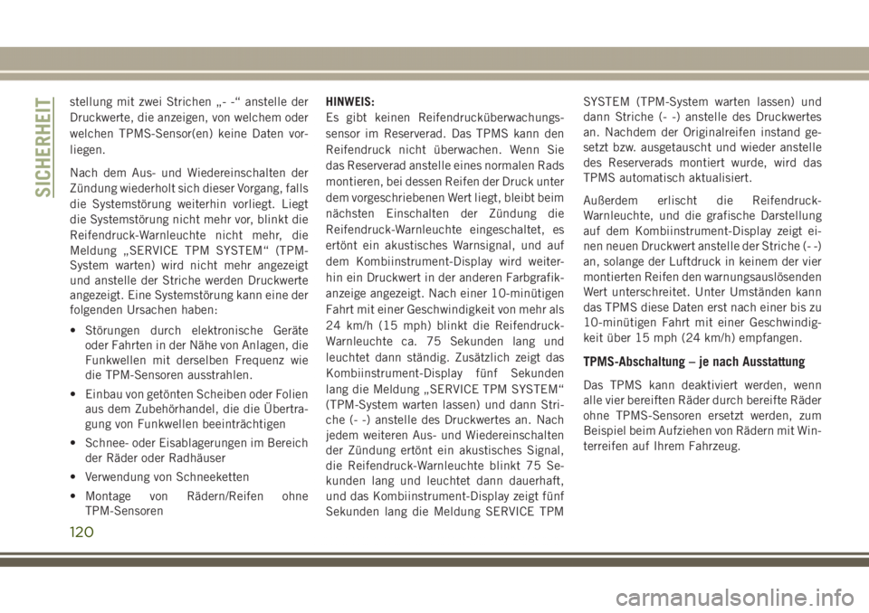 JEEP GRAND CHEROKEE 2017  Betriebsanleitung (in German) stellung mit zwei Strichen „- -“ anstelle der
Druckwerte, die anzeigen, von welchem oder
welchen TPMS-Sensor(en) keine Daten vor-
liegen.
Nach dem Aus- und Wiedereinschalten der
Zündung wiederhol