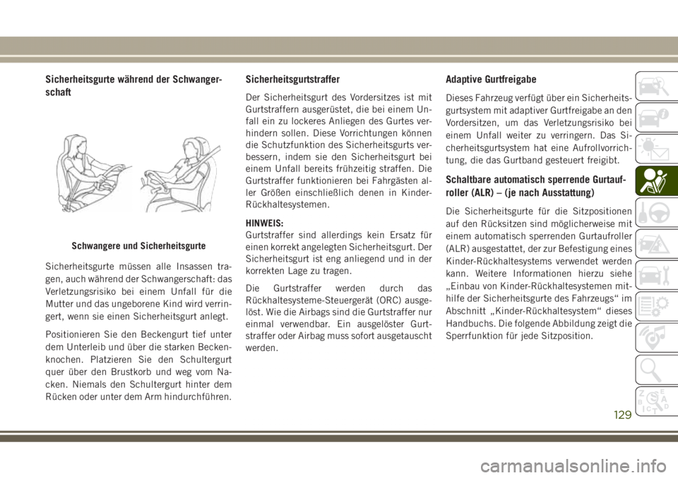 JEEP GRAND CHEROKEE 2017 Betriebsanleitung (in German) Sicherheitsgurte während der Schwanger-
schaft
Sicherheitsgurte müssen alle Insassen tra-
gen, auch während der Schwangerschaft: das
Verletzungsrisiko bei einem Unfall für die
Mutter und das ungeb JEEP GRAND CHEROKEE 2017 Betriebsanleitung (in German) Sicherheitsgurte während der Schwanger-
schaft
Sicherheitsgurte müssen alle Insassen tra-
gen, auch während der Schwangerschaft: das
Verletzungsrisiko bei einem Unfall für die
Mutter und das ungeb