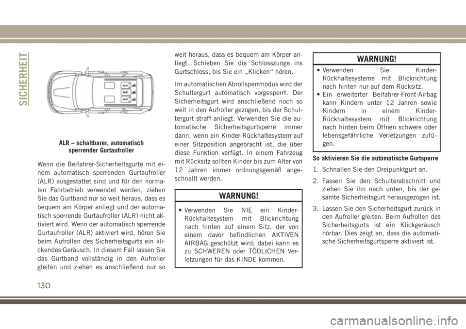 JEEP GRAND CHEROKEE 2017 Betriebsanleitung (in German) Wenn die Beifahrer-Sicherheitsgurte mit ei-
nem automatisch sperrenden Gurtaufroller
(ALR) ausgestattet sind und für den norma-
len Fahrbetrieb verwendet werden, ziehen
Sie das Gurtband nur so weit h JEEP GRAND CHEROKEE 2017 Betriebsanleitung (in German) Wenn die Beifahrer-Sicherheitsgurte mit ei-
nem automatisch sperrenden Gurtaufroller
(ALR) ausgestattet sind und für den norma-
len Fahrbetrieb verwendet werden, ziehen
Sie das Gurtband nur so weit h